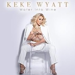 KeKe Wyatt - Water Into Wine